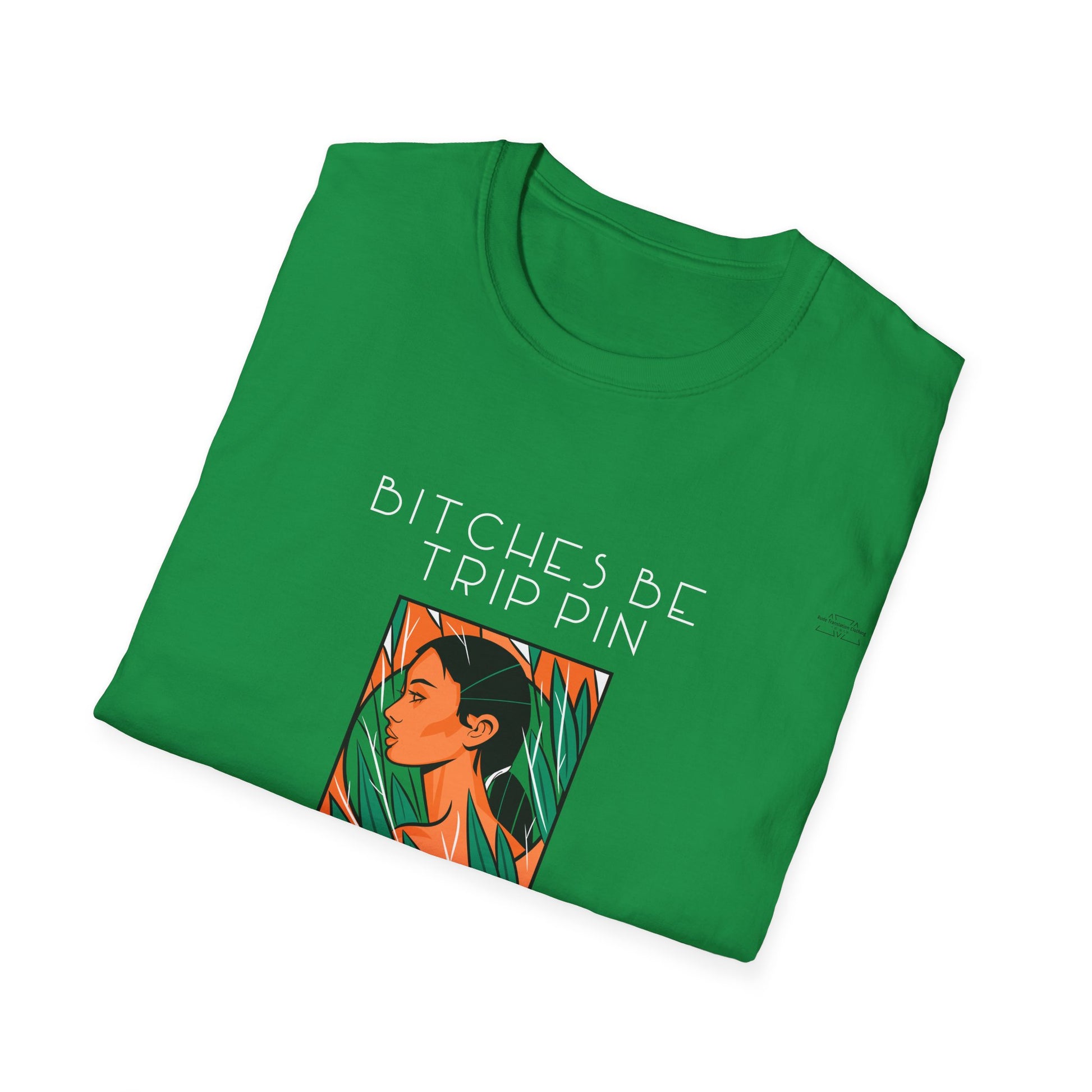 Green leaves - Unisex Softstyle T-Shirt, English 'Bitches be trippin & drippin' - Rude Translation Clothing